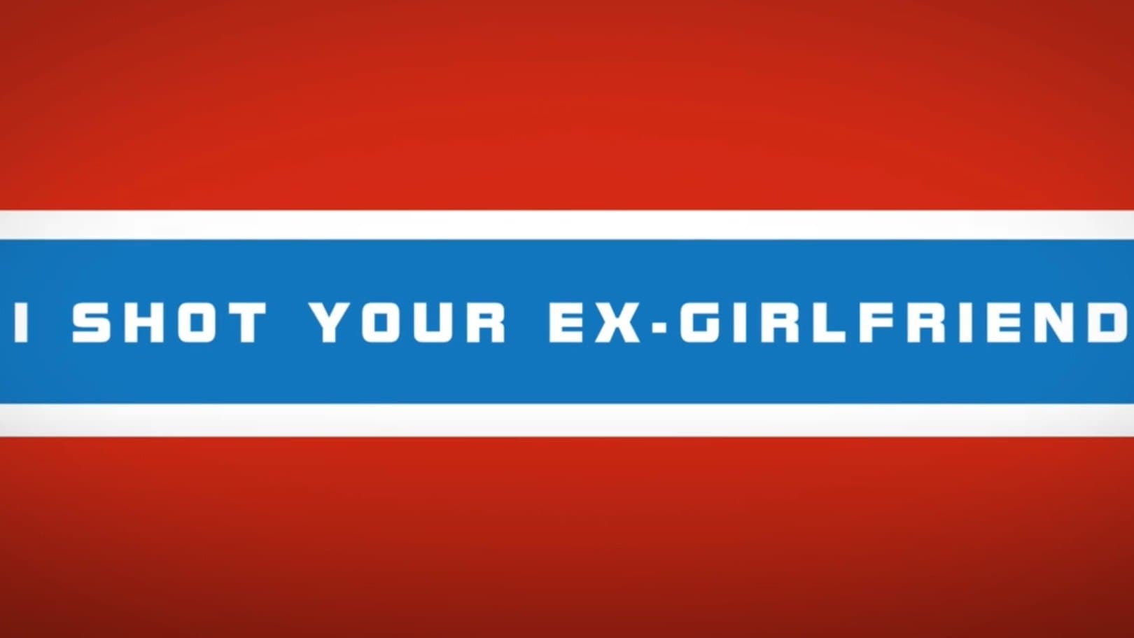 I shot your ex-girlfriend